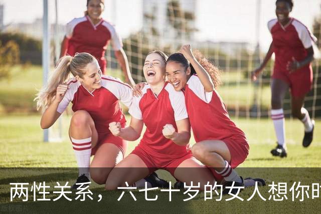 两性关系，六七十岁的女人想你时，也会给你信号，中一个别装傻